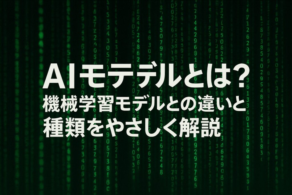 AIモデルとは？機械学習モデルとの違いと種類をやさしく解説！