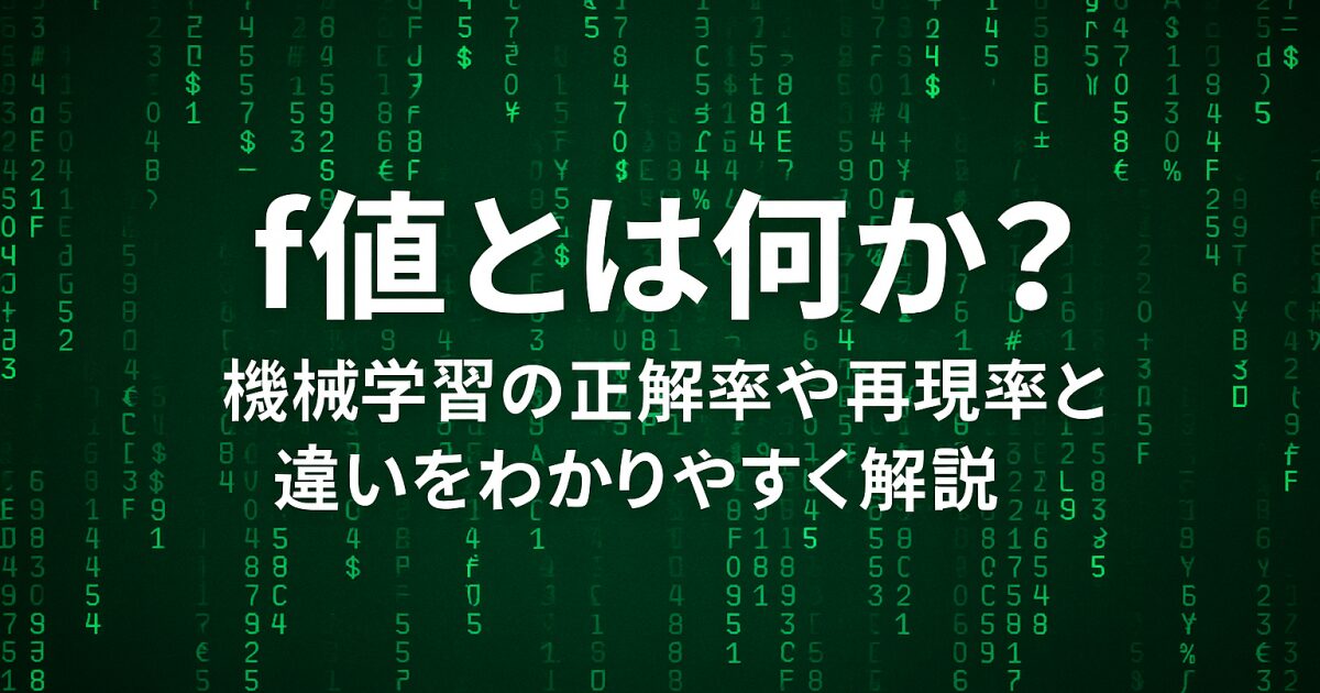 f値とは何か？機械学習の正解率や再現率との違いを分かりやすく解説！