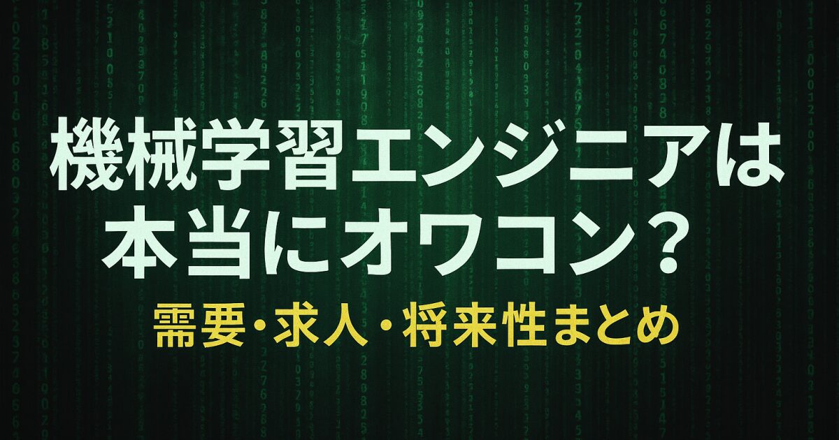 機械学習エンジニアは本当にオワコン？需要・求人・将来性まとめ！