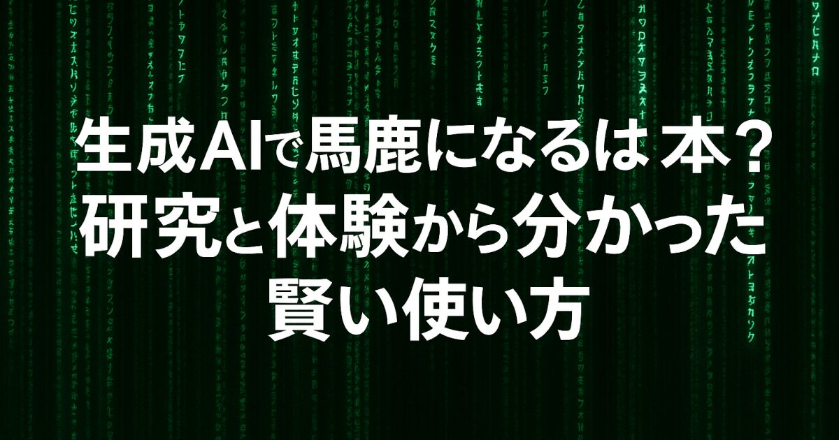 生成AIで馬鹿になるは本当か？研究と体験から分かった賢い使い方！