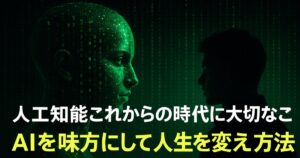 人工知能これからの時代に大切なこと｜AIを味方にして人生を変える方法！