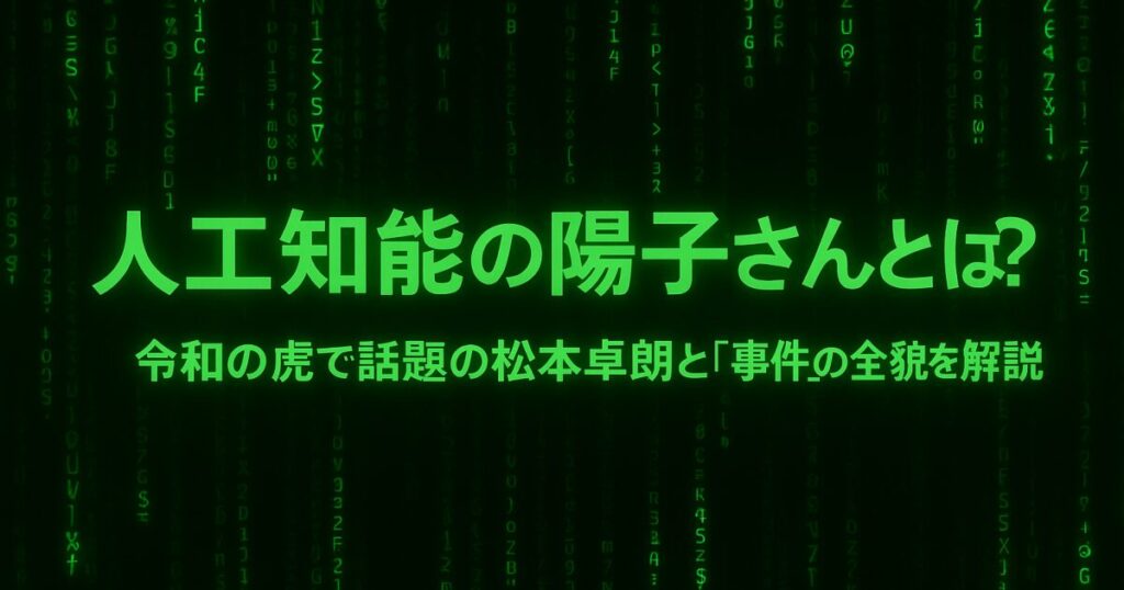 人工知能の陽子さんとは？ 令和の虎で話題の松本卓朗と“事件”の全貌を解説！