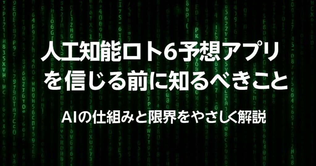 人工知能ロト6予想アプリを信じる前に知るべきこと。AIの仕組みと限界をやさしく解説！