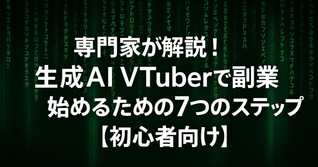 専門家が解説！生成AI VTuberで副業を始めるための７つのステップ【初心者向け】