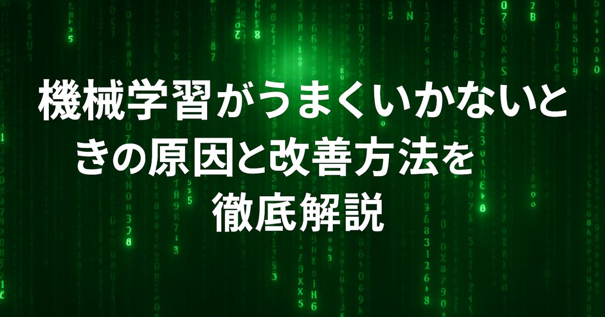 機械学習がうまくいかないときの原因と改善方法を分かりやすく解説！