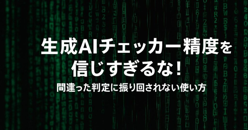 生成AIチェッカー精度を信じすぎるな！間違った判定に振り回されない使い方