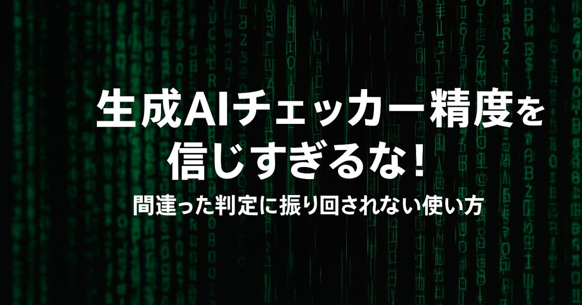 生成AIチェッカー精度を信じすぎるな！間違った判定に振り回されない使い方