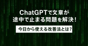 ChatGPTで文章が途中で止まる問題を解決！今日から使える改善法とは？