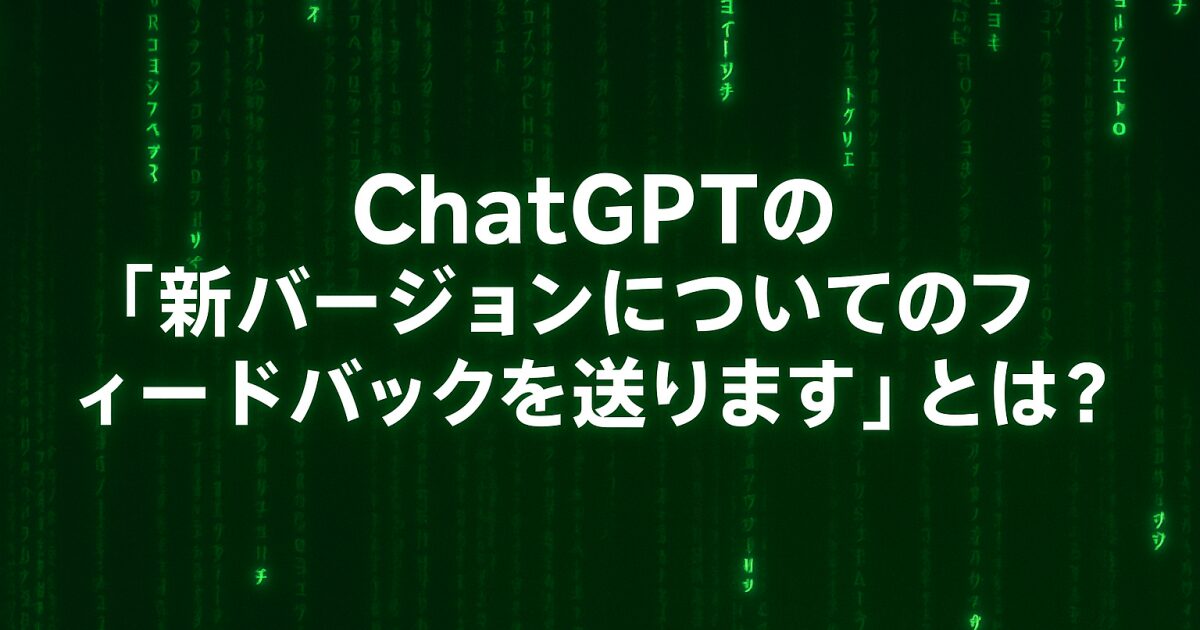 ChatGPTの「新バージョンについてのフィードバックを送ります」とは？使い方と注意点を徹底解説！