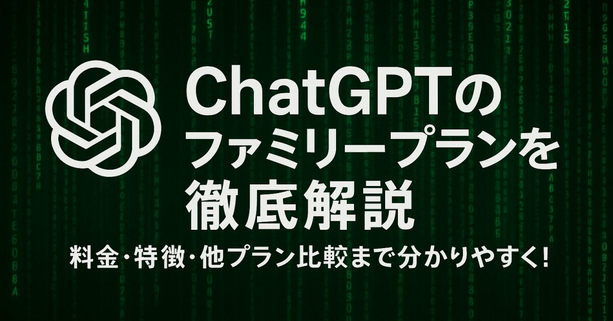 ChatGPTのファミリープランを徹底解説｜料金・特徴・他プラン比較まで分かりやすく！
