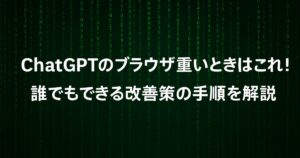 ChatGPTのブラウザ重いときはこれ！誰でもできる改善策の手順を解説。