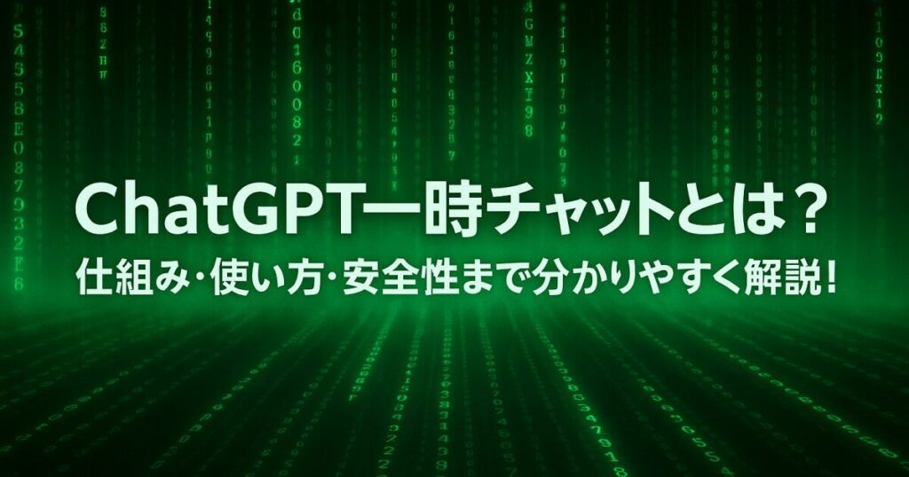 ChatGPTの一時チャットとは？仕組み・使い方・安全性まで分かりやすく解説！