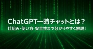 ChatGPTの一時チャットとは？仕組み・使い方・安全性まで分かりやすく解説！