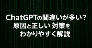 ChatGPTの間違いが多い？原因と正しい対策をわかりやすく解説！