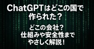 ChatGPTはどこの国で作られた？どこの会社？仕組みや安全性までやさしく解説！