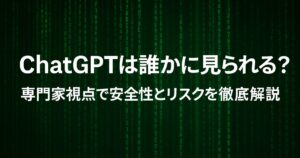 ChatGPTは誰かに見られる？専門家視点で安全性とリスクを徹底解説！
