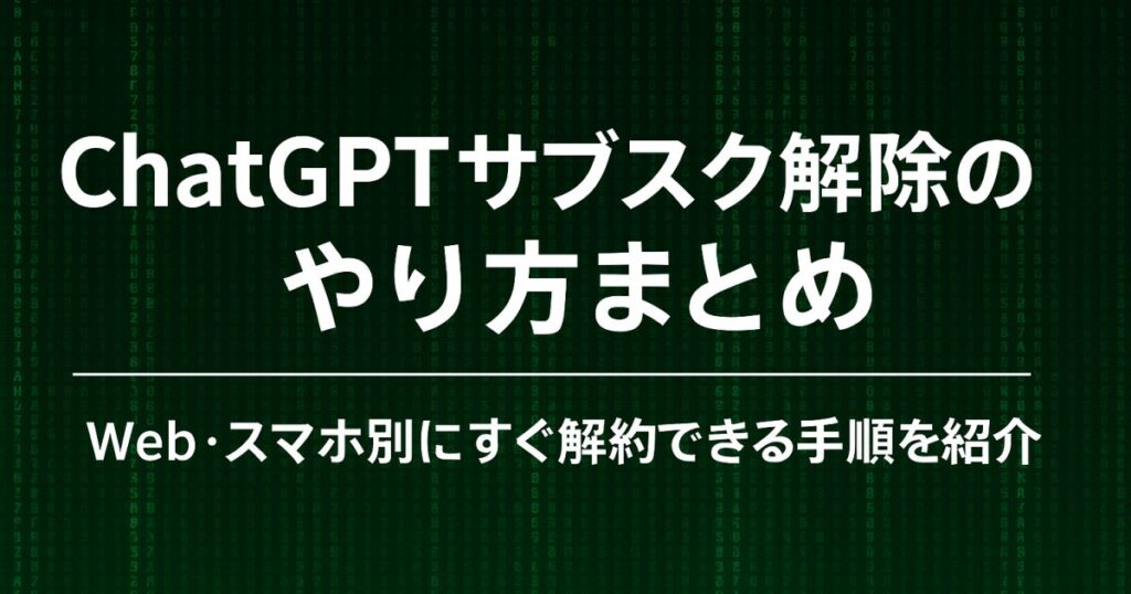 ChatGPTサブスク解除のやり方まとめ｜Web・スマホ別にすぐ解約できる手順を紹介