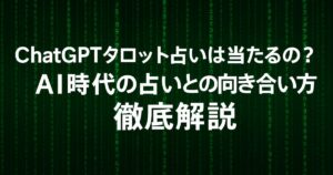 ChatGPTタロット占いは当たるの？AI時代の占いとの向き合い方を徹底解説！
