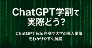 ChatGPT学割って実際どう？ChatGPT Edu料金や大学の導入事情をわかりやすく解説！