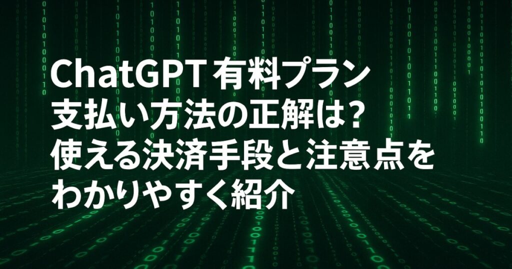 ChatGPT有料プラン支払い方法の正解は？使える決済手段と注意点をわかりやすく紹介