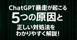 chatGPTの暴走が起こる5つの原因と正しい対処法をわかりやすく解説！